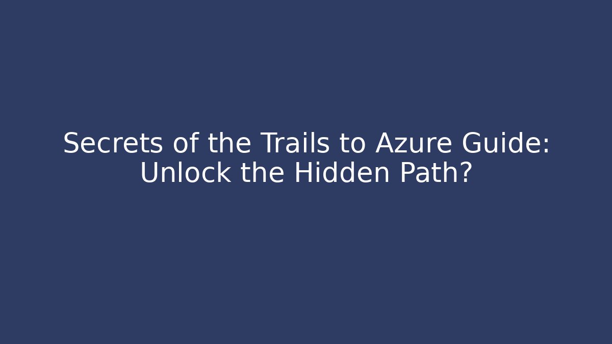 Secrets of the Trails to Azure Guide: Unlock the Hidden Path?