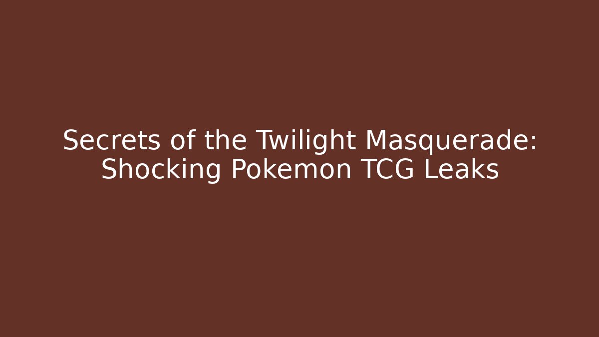Secrets of the Twilight Masquerade: Shocking Pokemon TCG Leaks