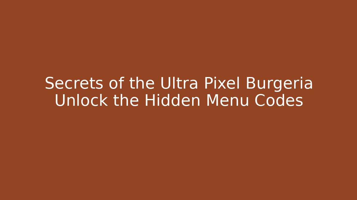 Secrets of the Ultra Pixel Burgeria Unlock the Hidden Menu Codes