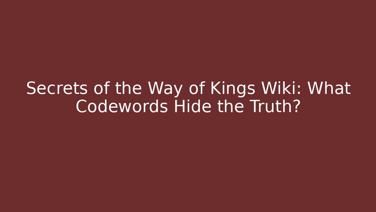 Secrets of the Way of Kings Wiki: What Codewords Hide the Truth?