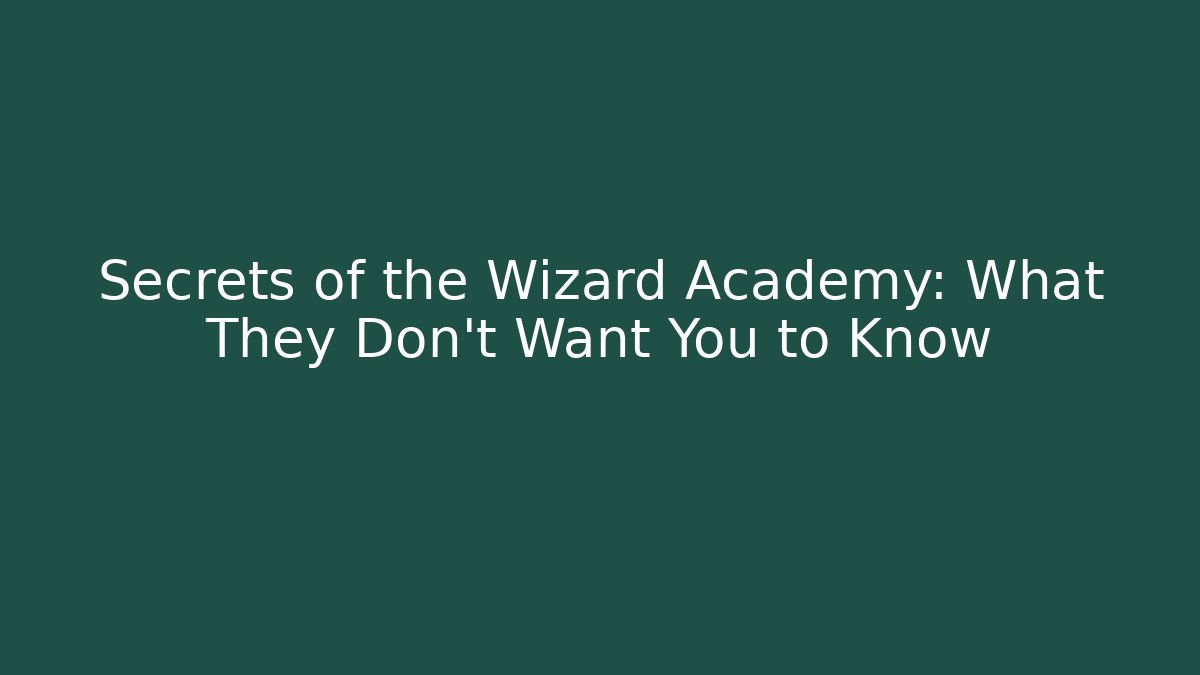 Secrets of the Wizard Academy: What They Don't Want You to Know