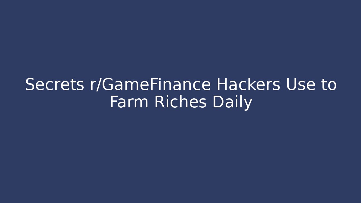 Secrets r/GameFinance Hackers Use to Farm Riches Daily