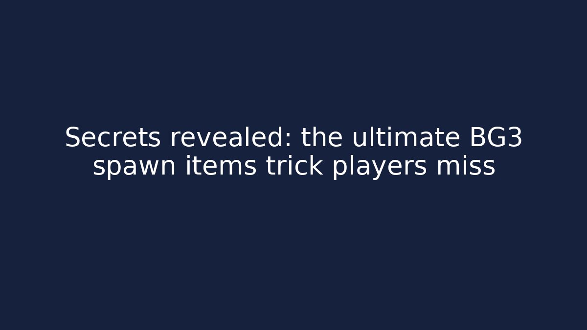 Secrets revealed: the ultimate BG3 spawn items trick players miss