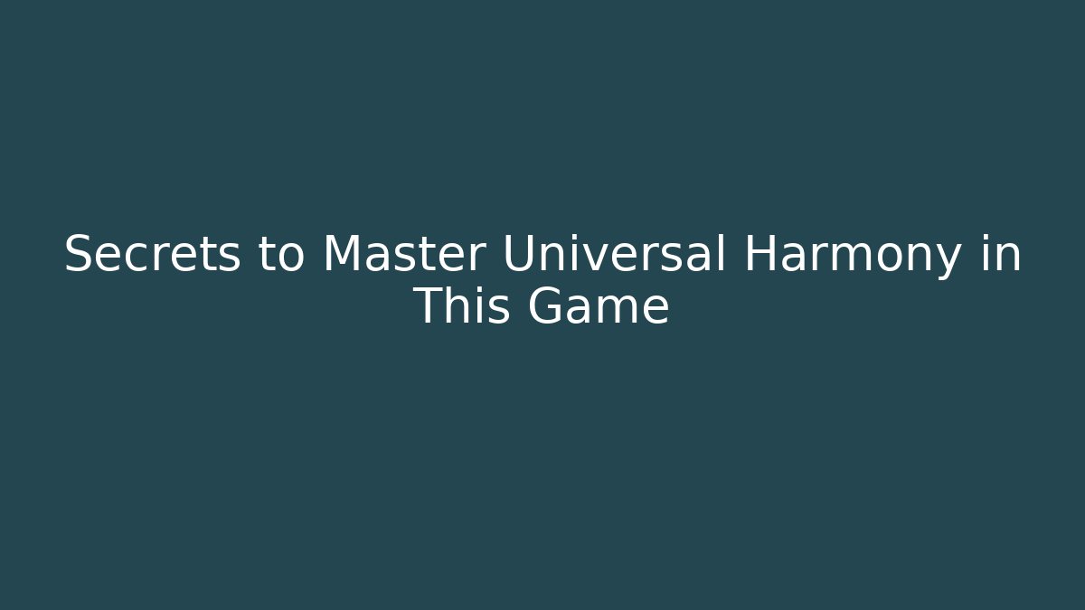 Secrets to Master Universal Harmony in This Game - Create More Assets