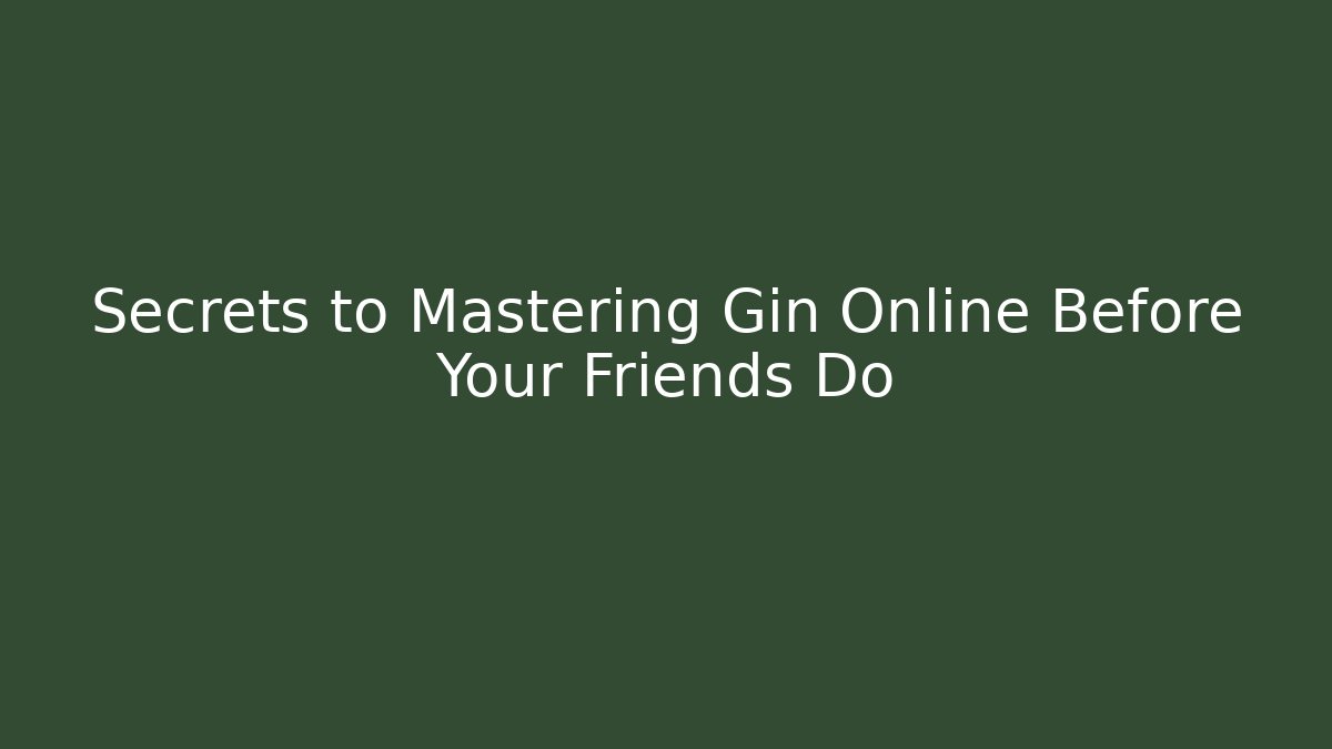 Secrets to Mastering Gin Online Before Your Friends Do