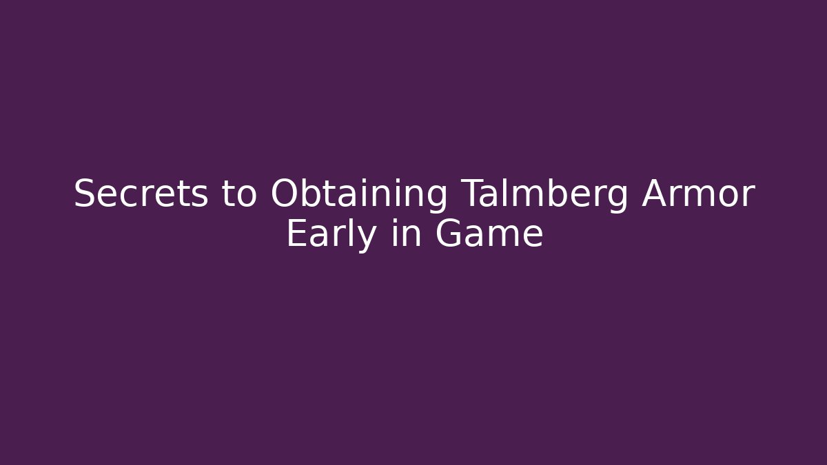 Secrets to Obtaining Talmberg Armor Early in Game - Create More Assets