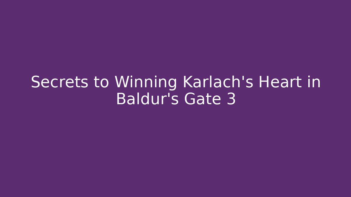 Secrets to Winning Karlach's Heart in Baldur's Gate 3