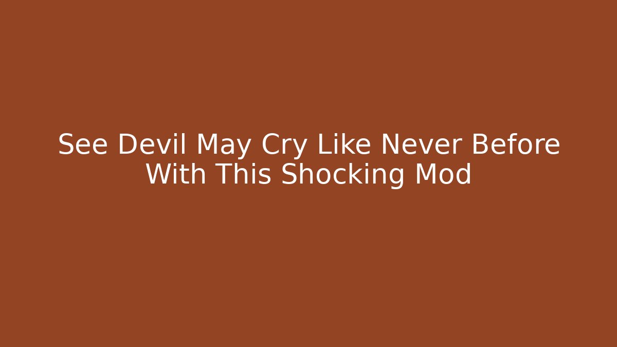 See Devil May Cry Like Never Before With This Shocking Mod