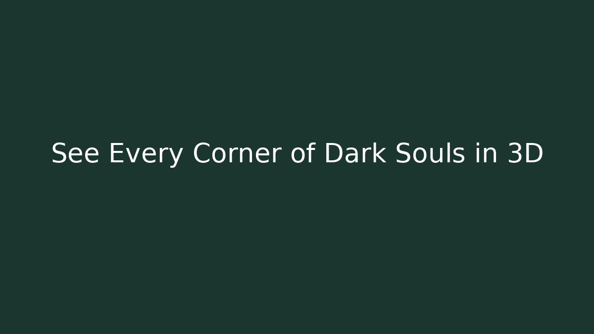 See Every Corner of Dark Souls in 3D