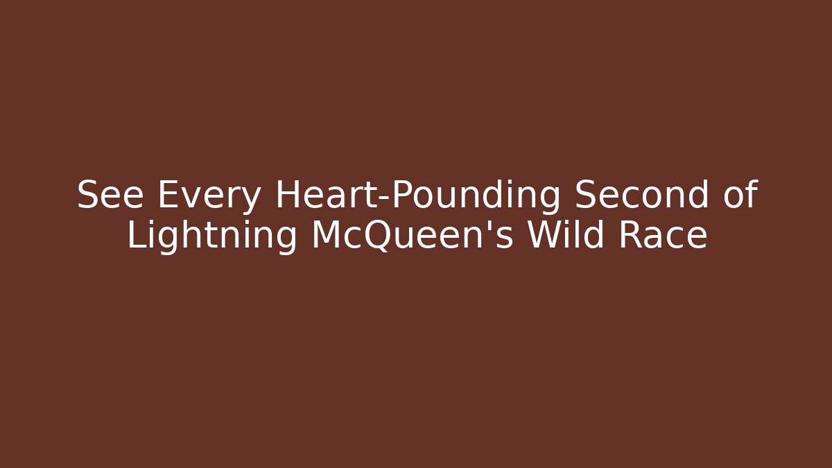 See Every Heart-Pounding Second of Lightning McQueen's Wild Race