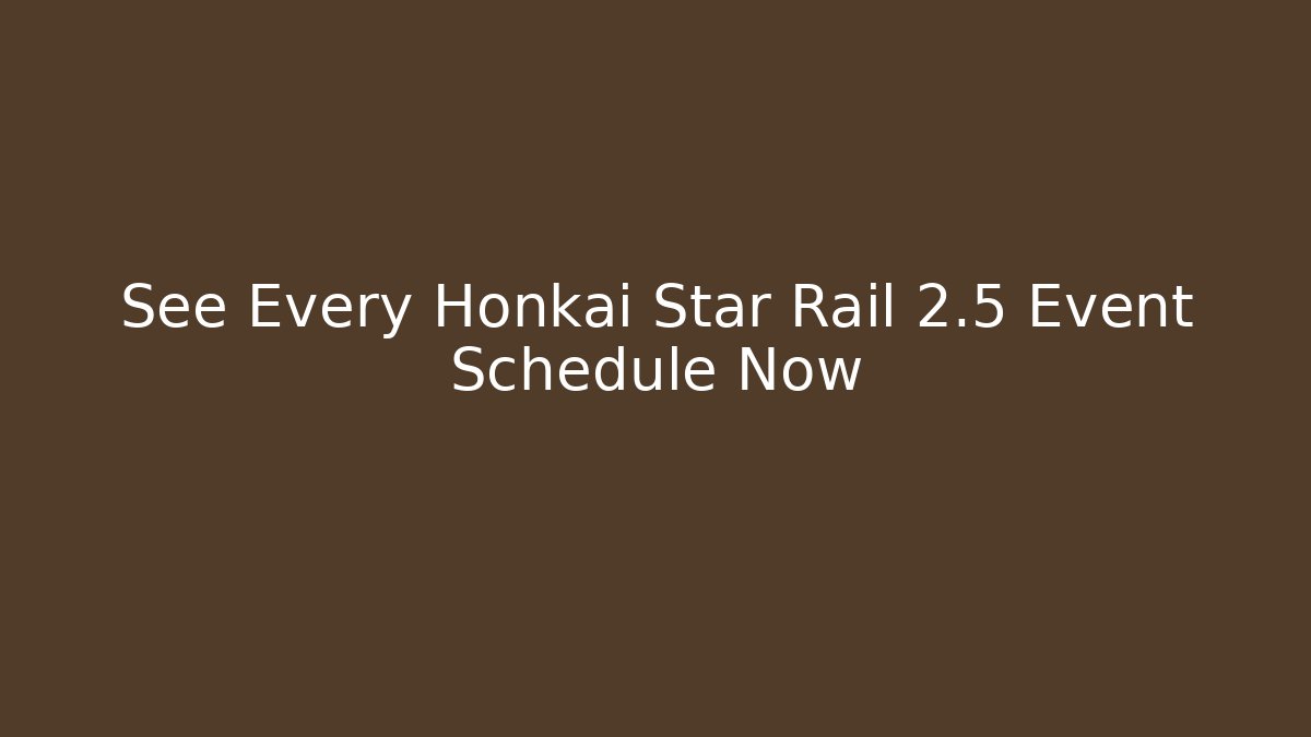 See Every Honkai Star Rail 2.5 Event Schedule Now