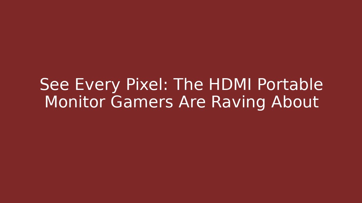 See Every Pixel: The HDMI Portable Monitor Gamers Are Raving About