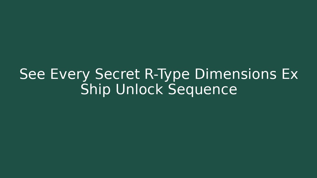 See Every Secret R-Type Dimensions Ex Ship Unlock Sequence