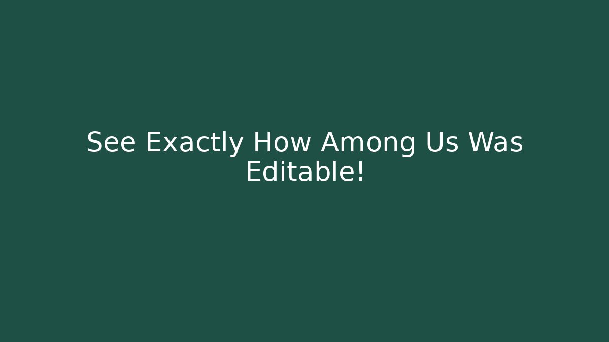 See Exactly How Among Us Was Editable!