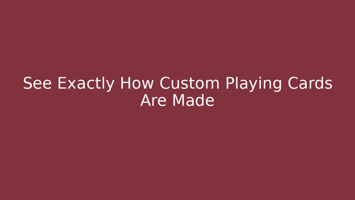 See Exactly How Custom Playing Cards Are Made