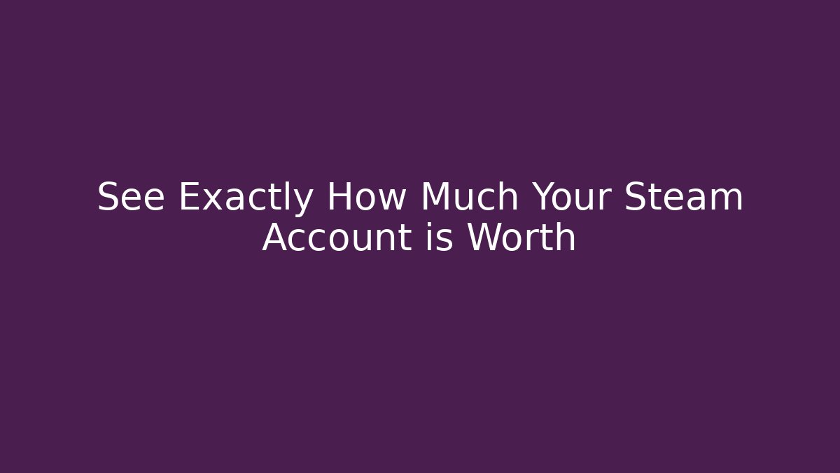 See Exactly How Much Your Steam Account is Worth
