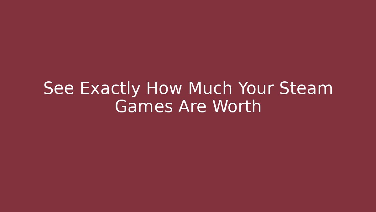 See Exactly How Much Your Steam Games Are Worth
