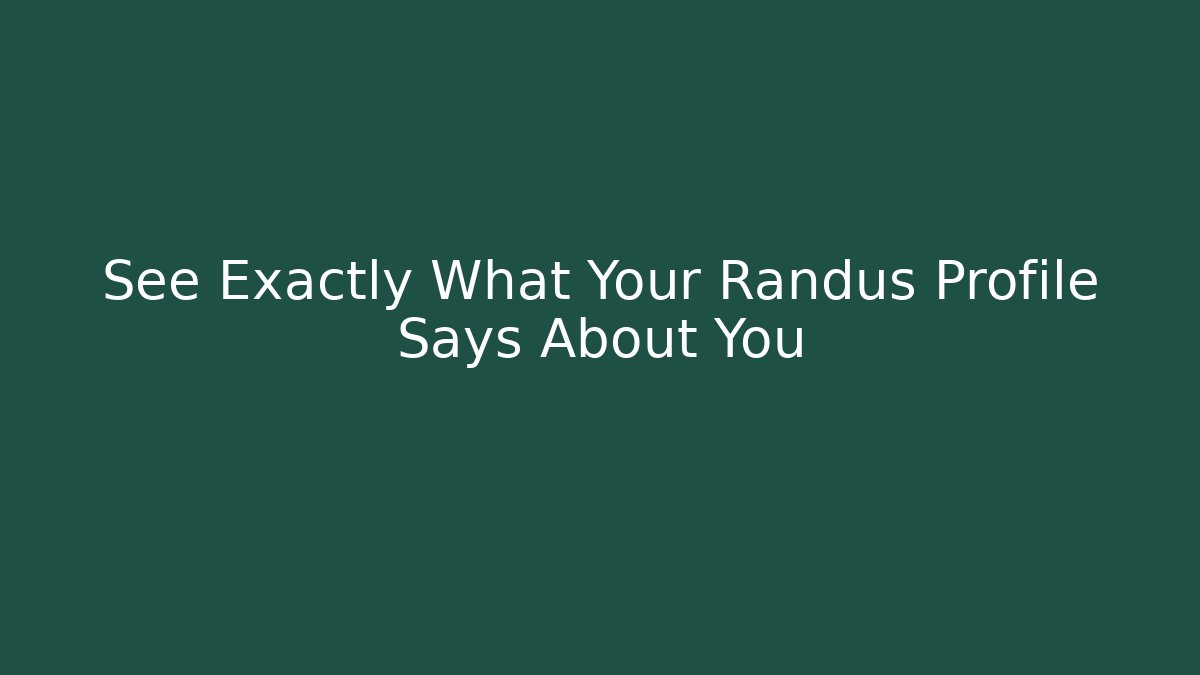 See Exactly What Your Randus Profile Says About You