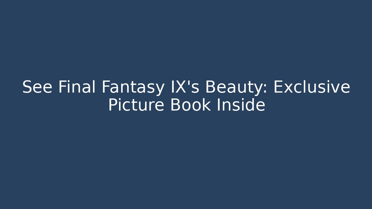See Final Fantasy IX's Beauty: Exclusive Picture Book Inside