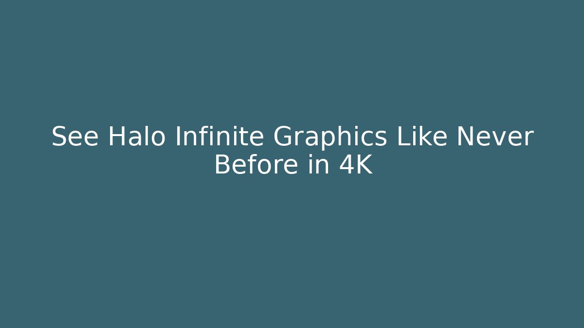See Halo Infinite Graphics Like Never Before in 4K