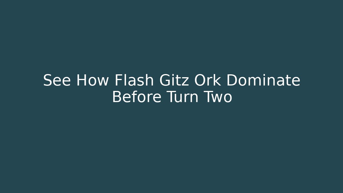 See How Flash Gitz Ork Dominate Before Turn Two - Create More Assets