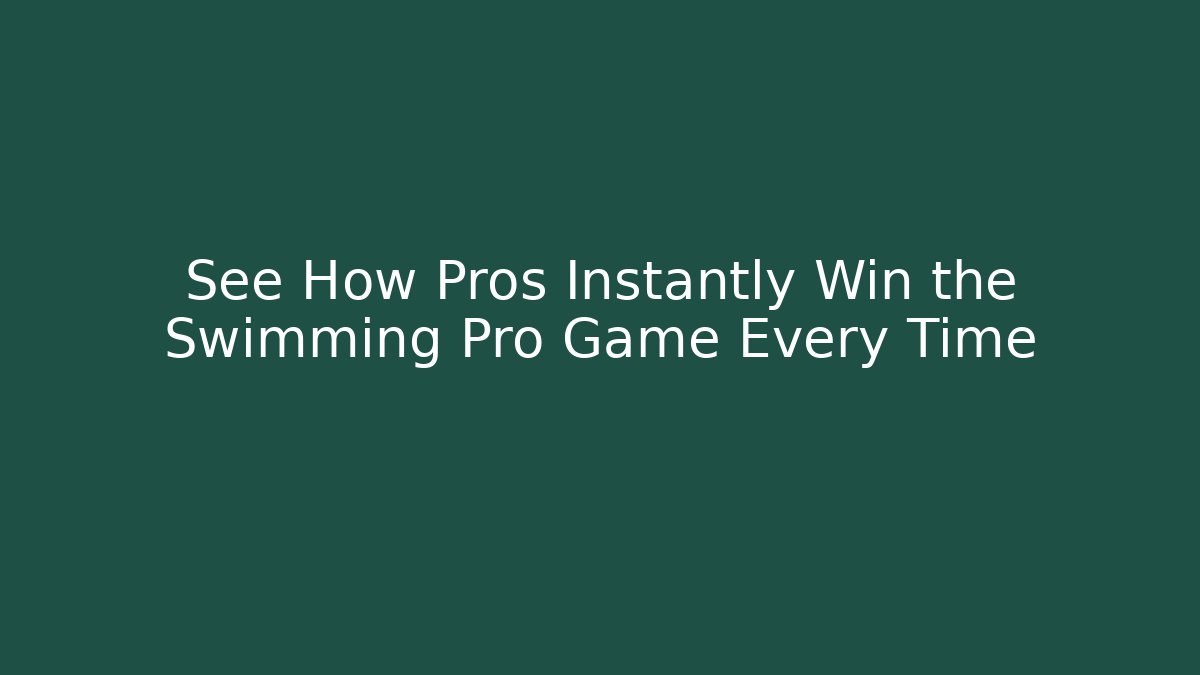 See How Pros Instantly Win the Swimming Pro Game Every Time