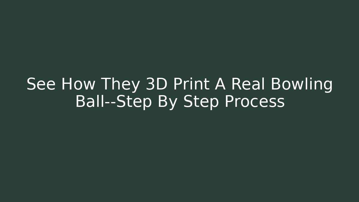 See How They 3D Print A Real Bowling Ball—Step By Step Process