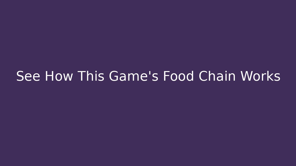 See How This Game’s Food Chain Works