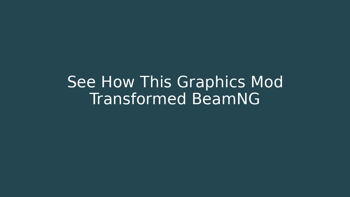 See How This Graphics Mod Transformed BeamNG - Create More Assets