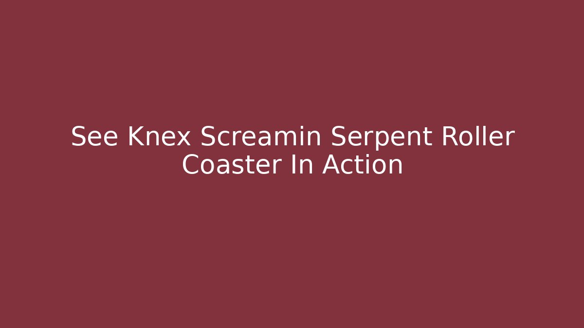 See Knex Screamin Serpent Roller Coaster In Action