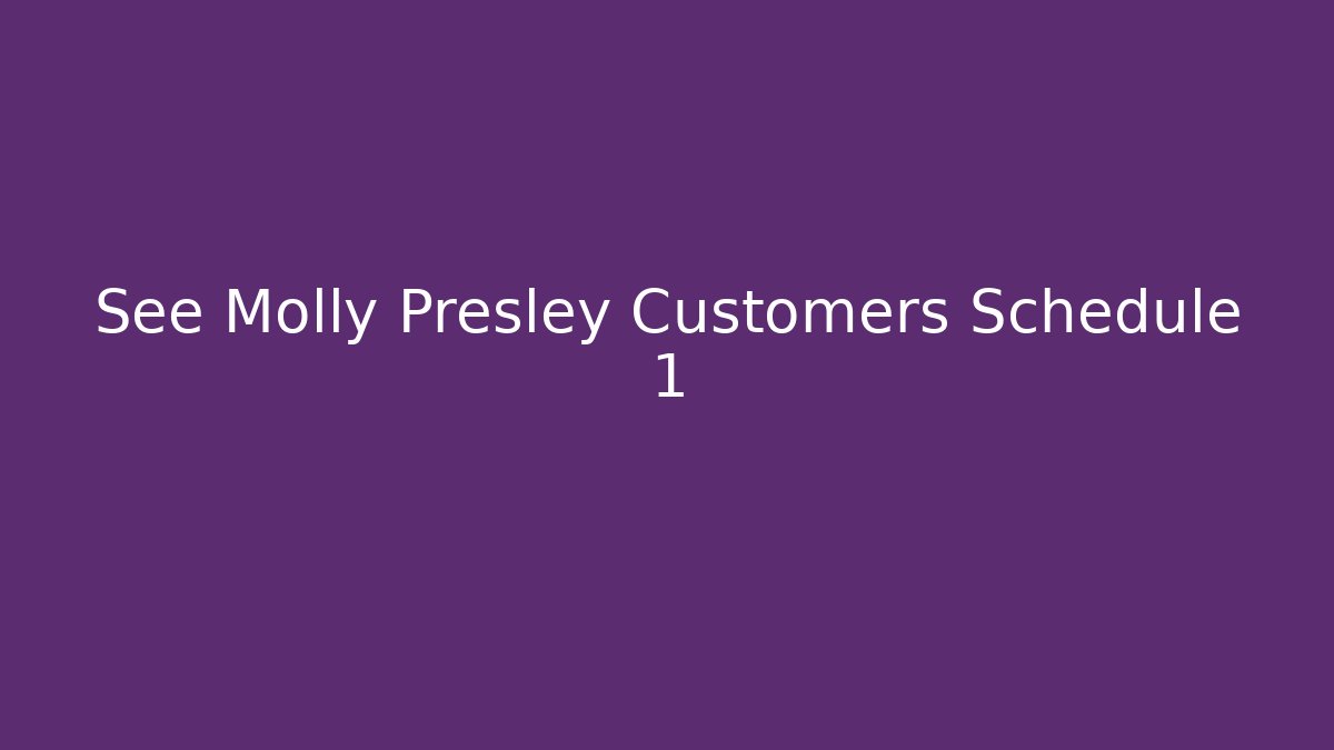 See Molly Presley Customers Schedule 1