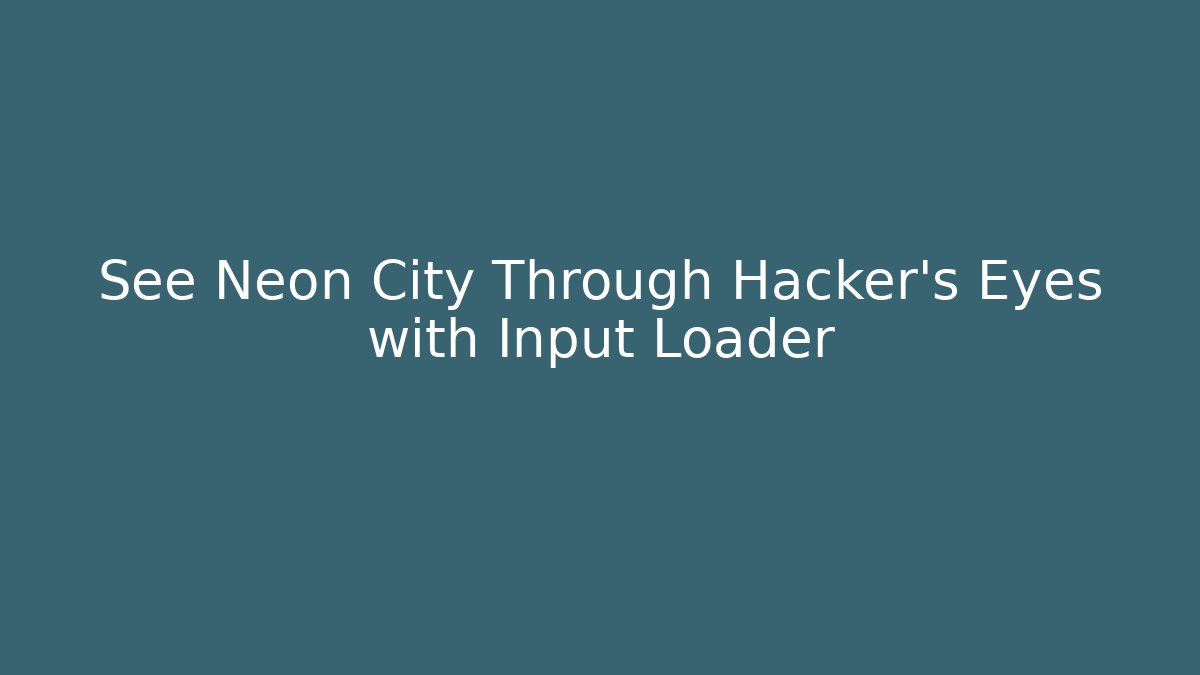 See Neon City Through Hacker's Eyes with Input Loader - Create More Assets