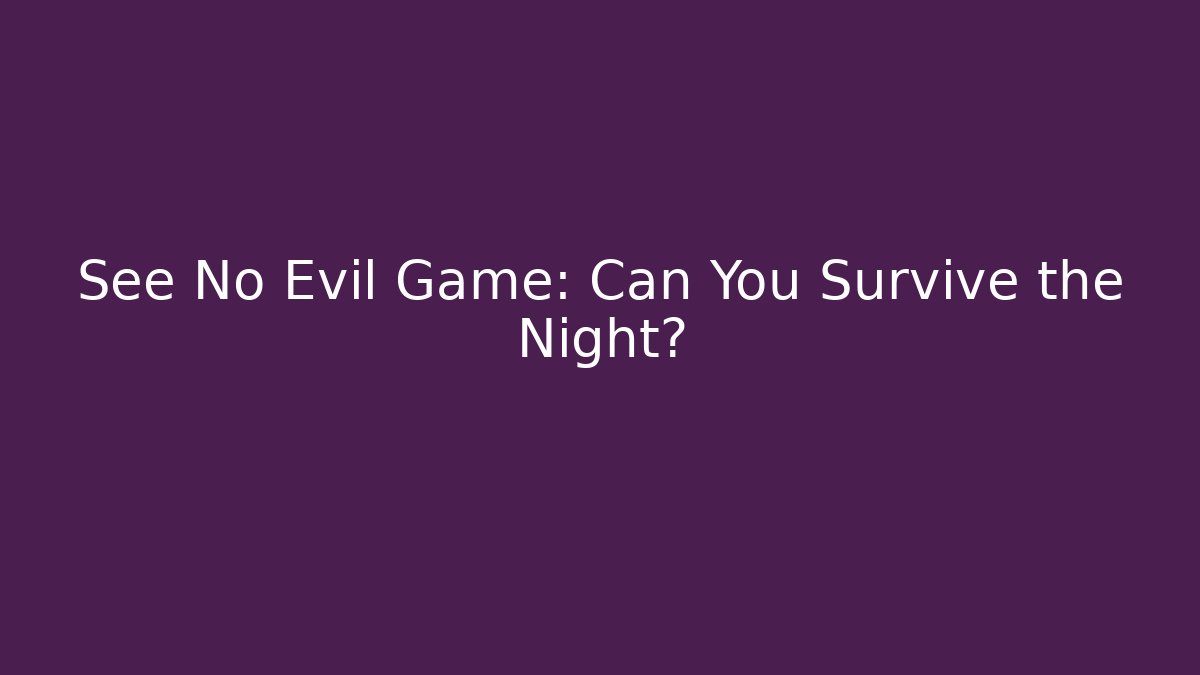 See No Evil Game: Can You Survive the Night? - Create More Assets
