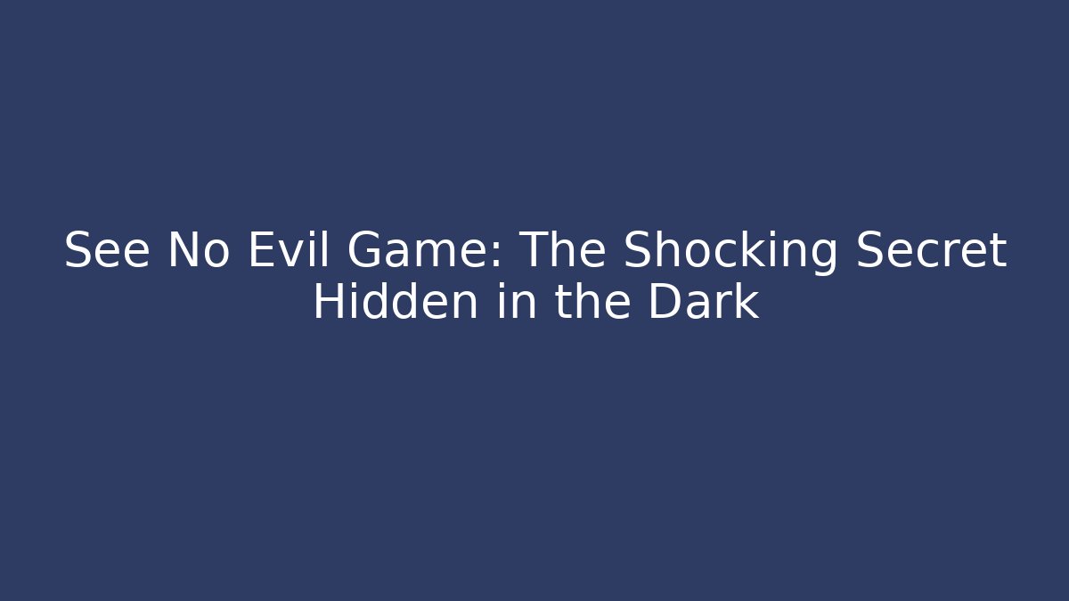 See No Evil Game: The Shocking Secret Hidden in the Dark