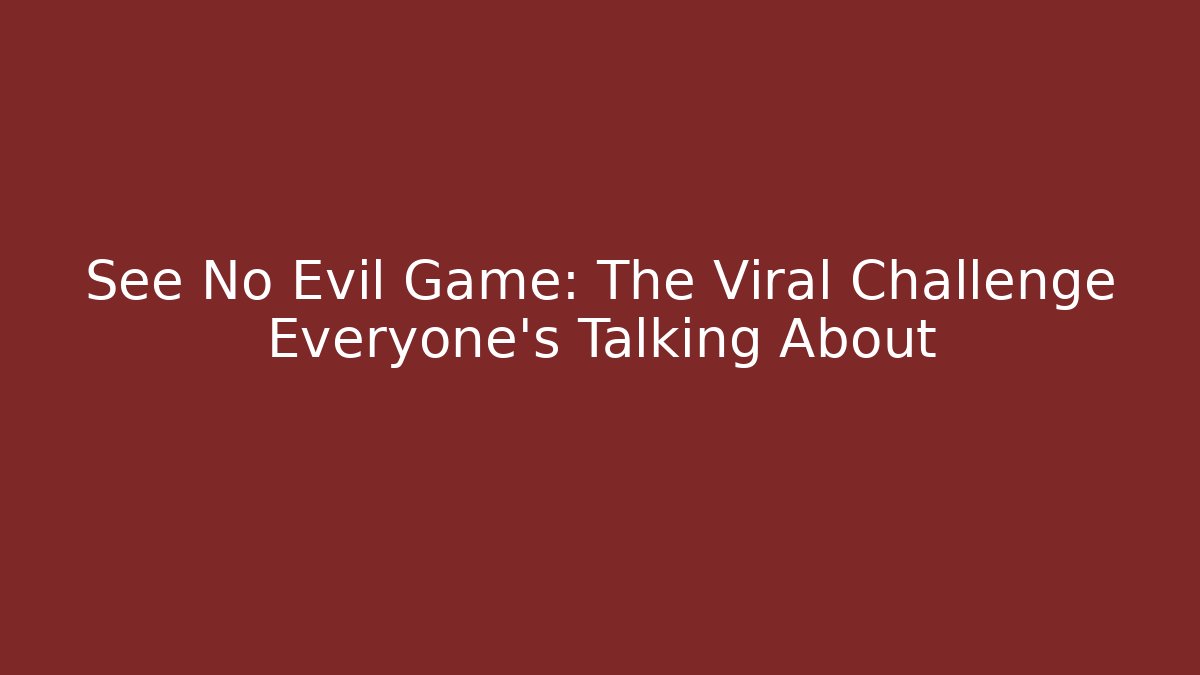 See No Evil Game: The Viral Challenge Everyone’s Talking About