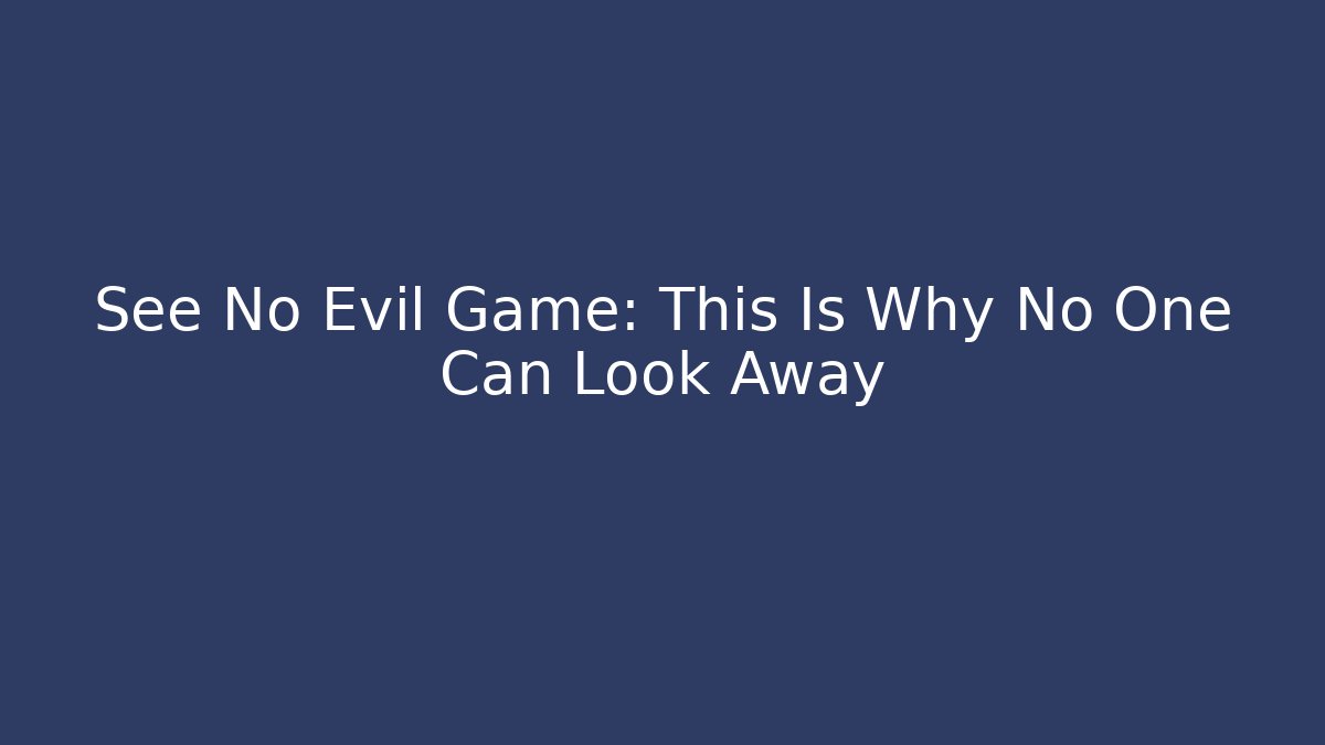 See No Evil Game: This Is Why No One Can Look Away