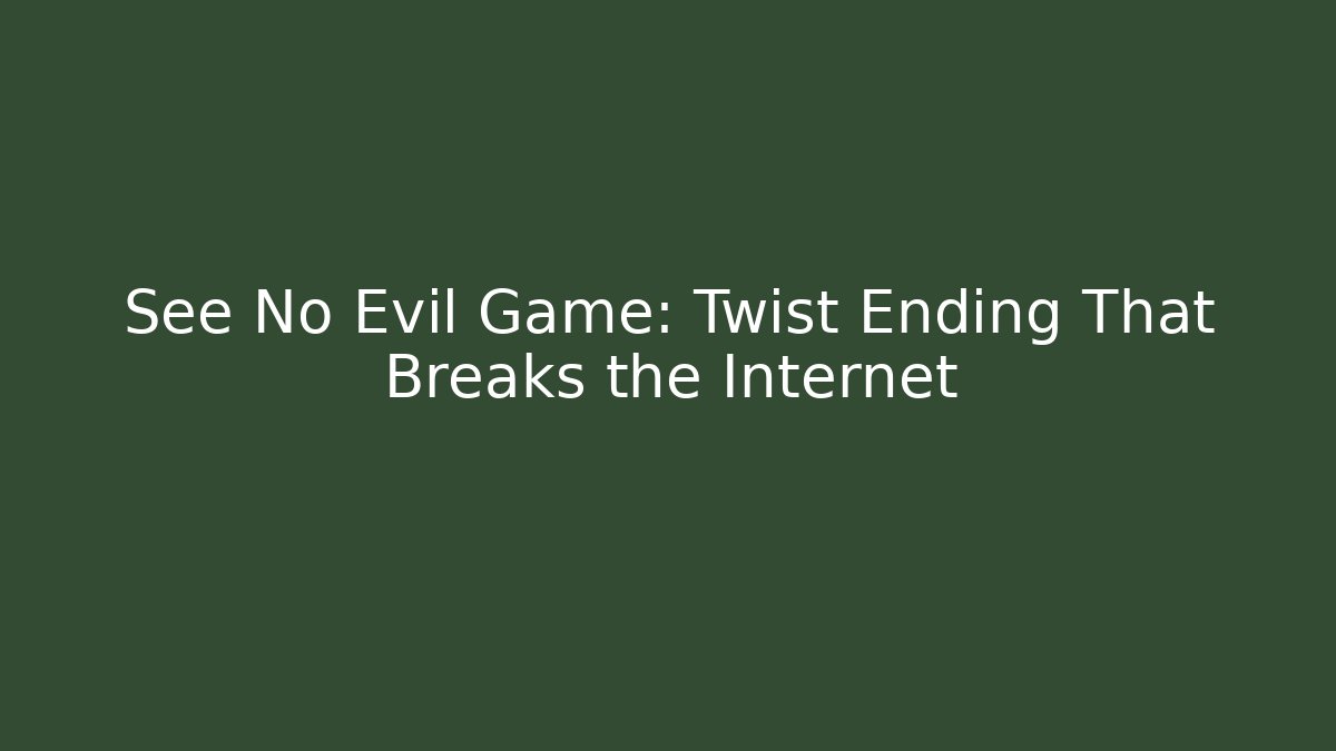 See No Evil Game: Twist Ending That Breaks the Internet