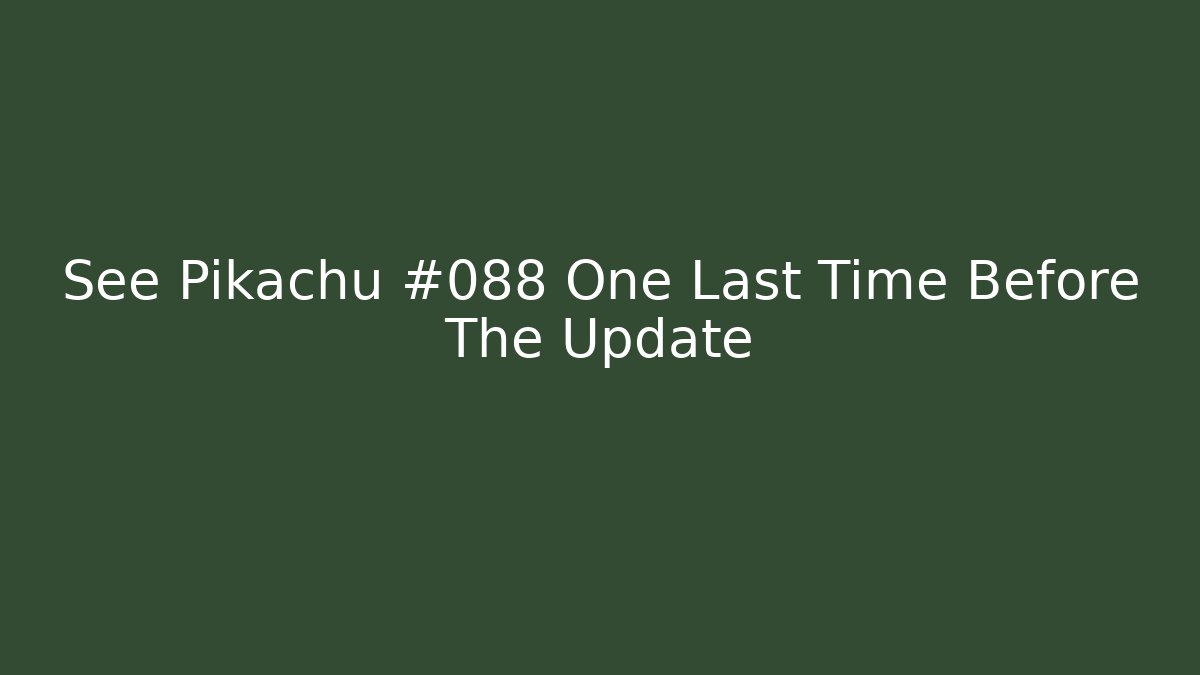 See Pikachu #088 One Last Time Before The Update