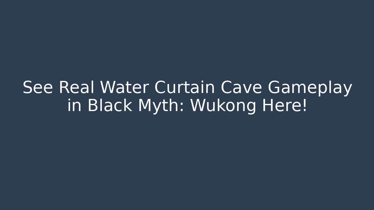 See Real Water Curtain Cave Gameplay in Black Myth: Wukong Here!
