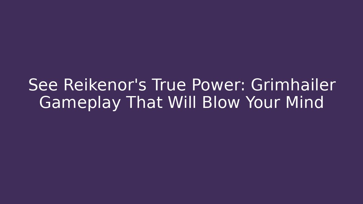 See Reikenor's True Power: Grimhailer Gameplay That Will Blow Your Mind