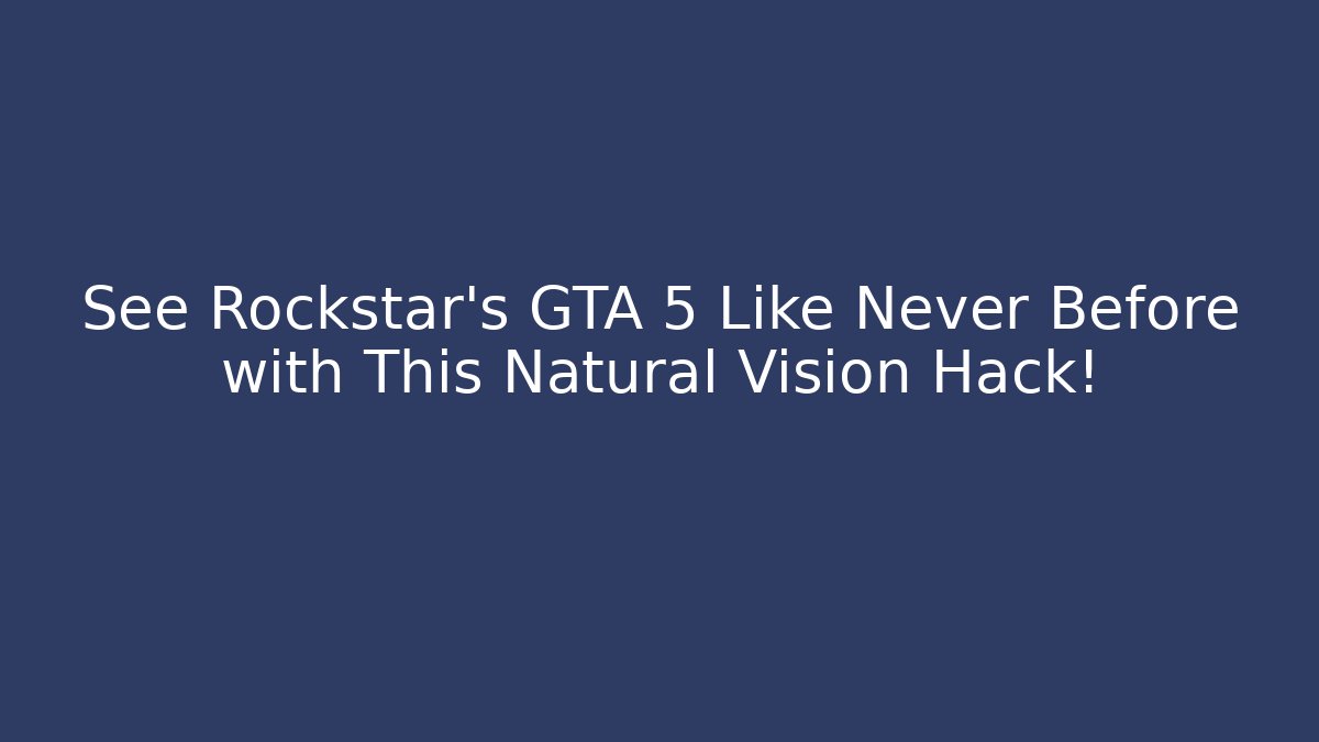 See Rockstar's GTA 5 Like Never Before with This Natural Vision Hack!