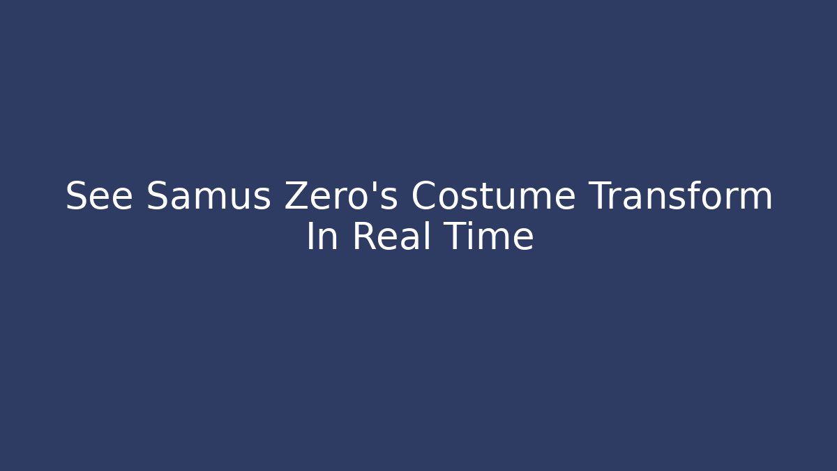 See Samus Zero's Costume Transform In Real Time