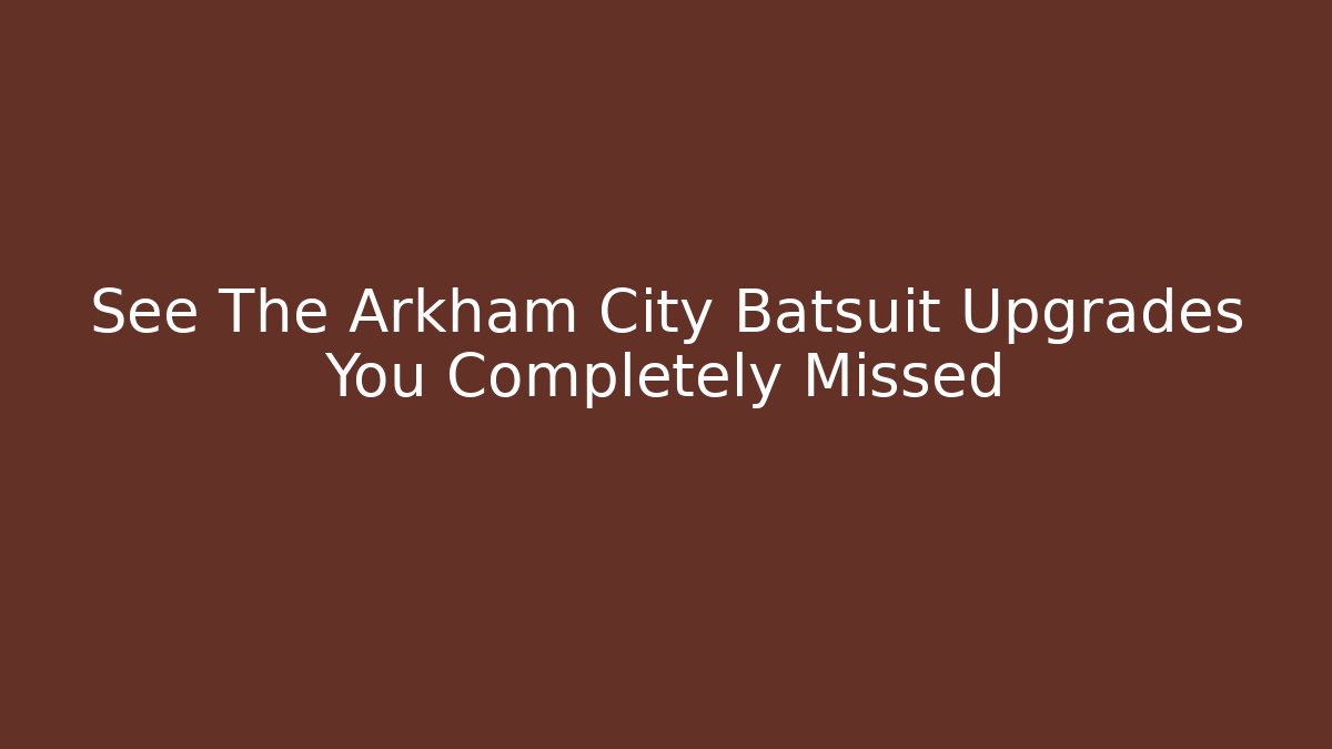See The Arkham City Batsuit Upgrades You Completely Missed