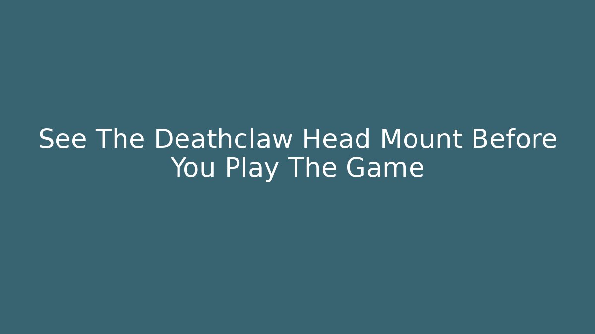 See The Deathclaw Head Mount Before You Play The Game