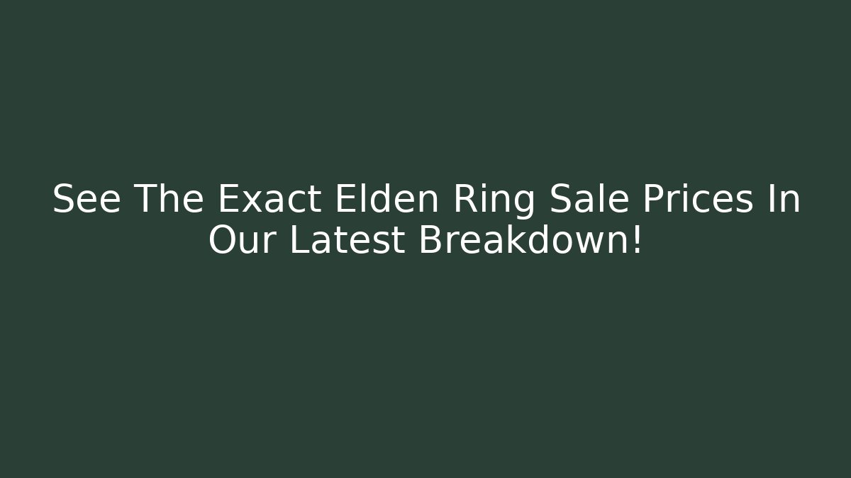 See The Exact Elden Ring Sale Prices In Our Latest Breakdown!