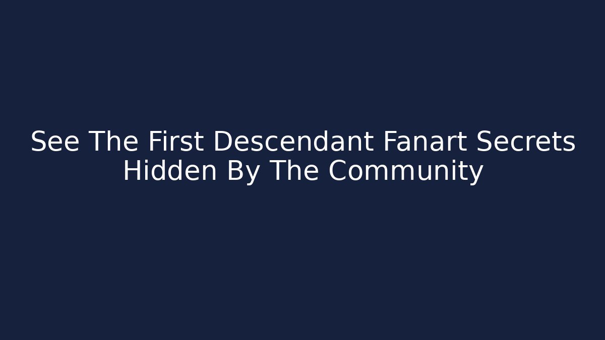 See The First Descendant Fanart Secrets Hidden By The Community