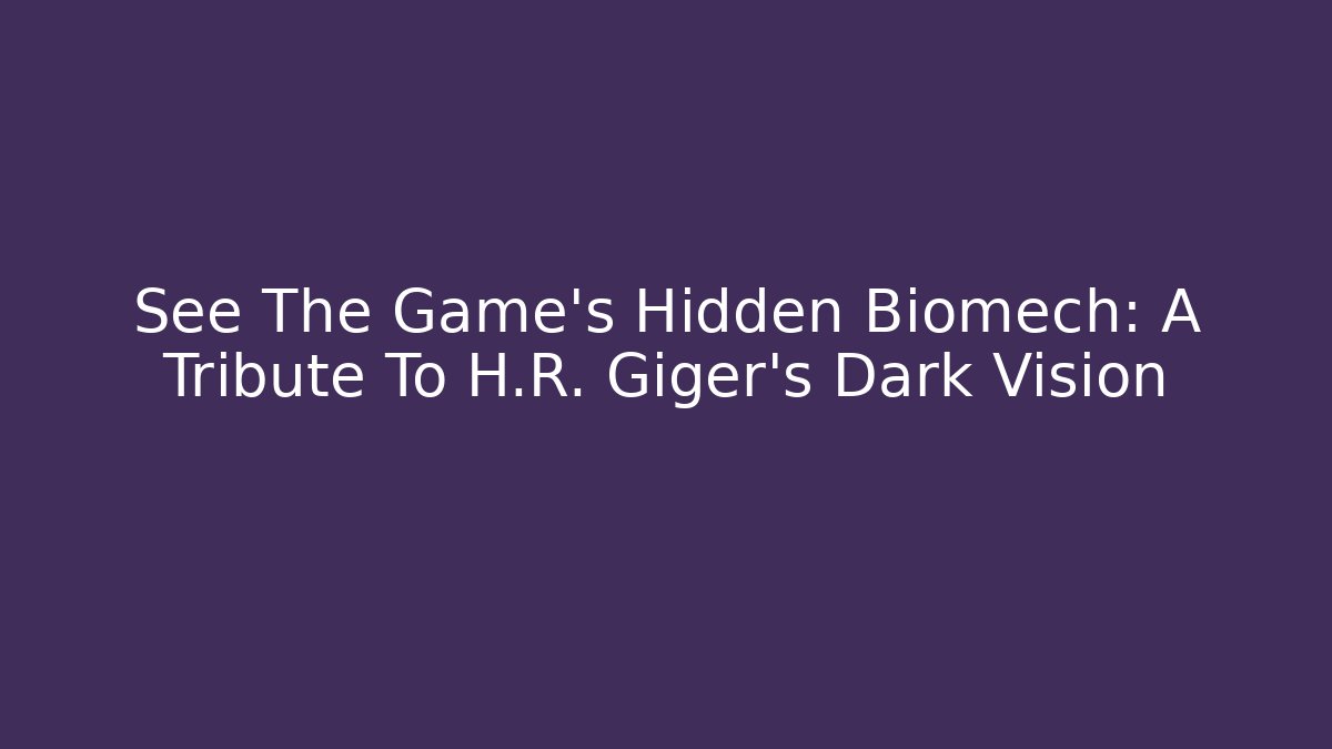 See The Game's Hidden Biomech: A Tribute To H.R. Giger's Dark Vision