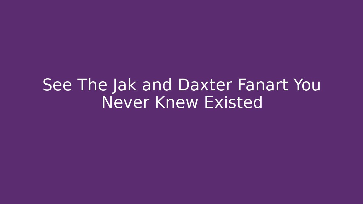 See The Jak and Daxter Fanart You Never Knew Existed