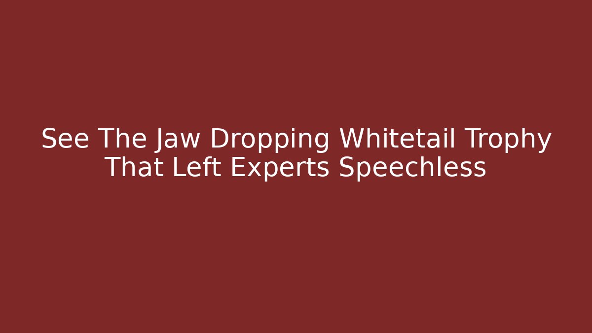 See The Jaw Dropping Whitetail Trophy That Left Experts Speechless