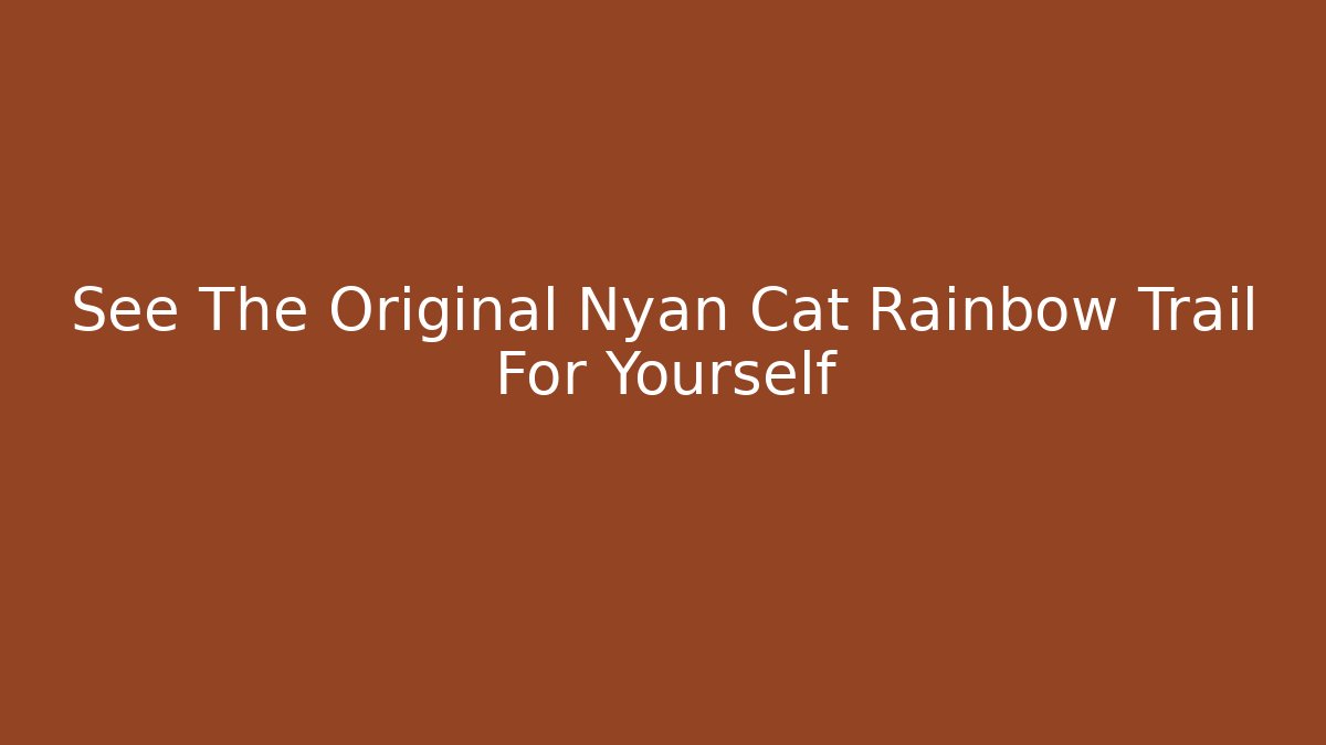 See The Original Nyan Cat Rainbow Trail For Yourself